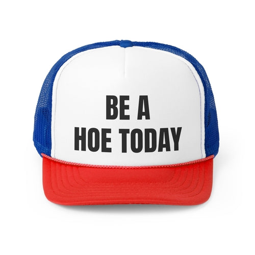 Be A Hoe Today Funny Trucker Hat