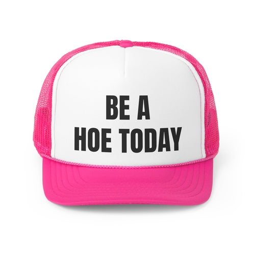 Be A Hoe Today Funny Trucker Hat