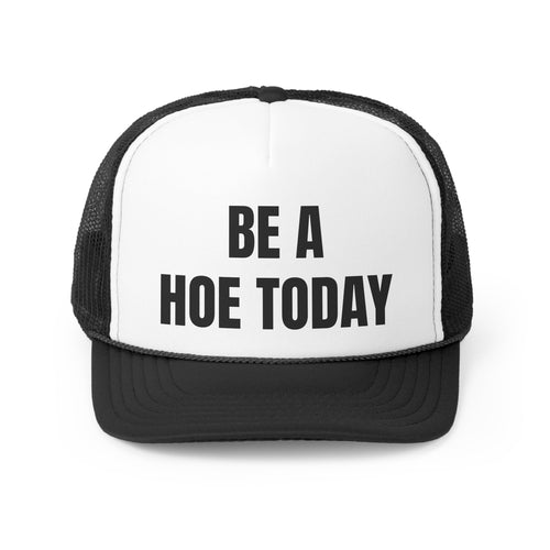 Be A Hoe Today Funny Trucker Hat