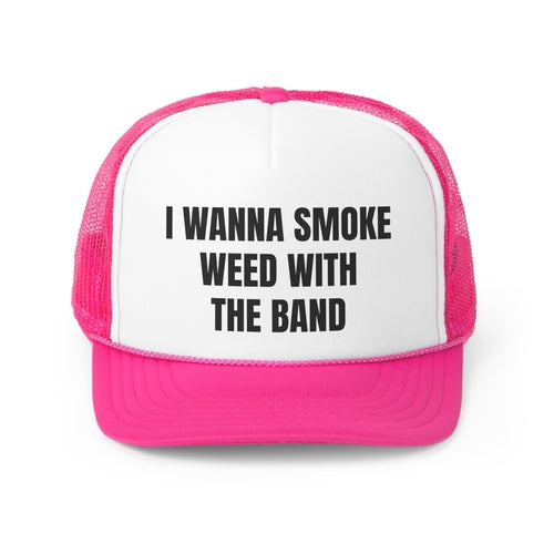 I Wanna Smoke Weed With The Band Funny Trucker Hat