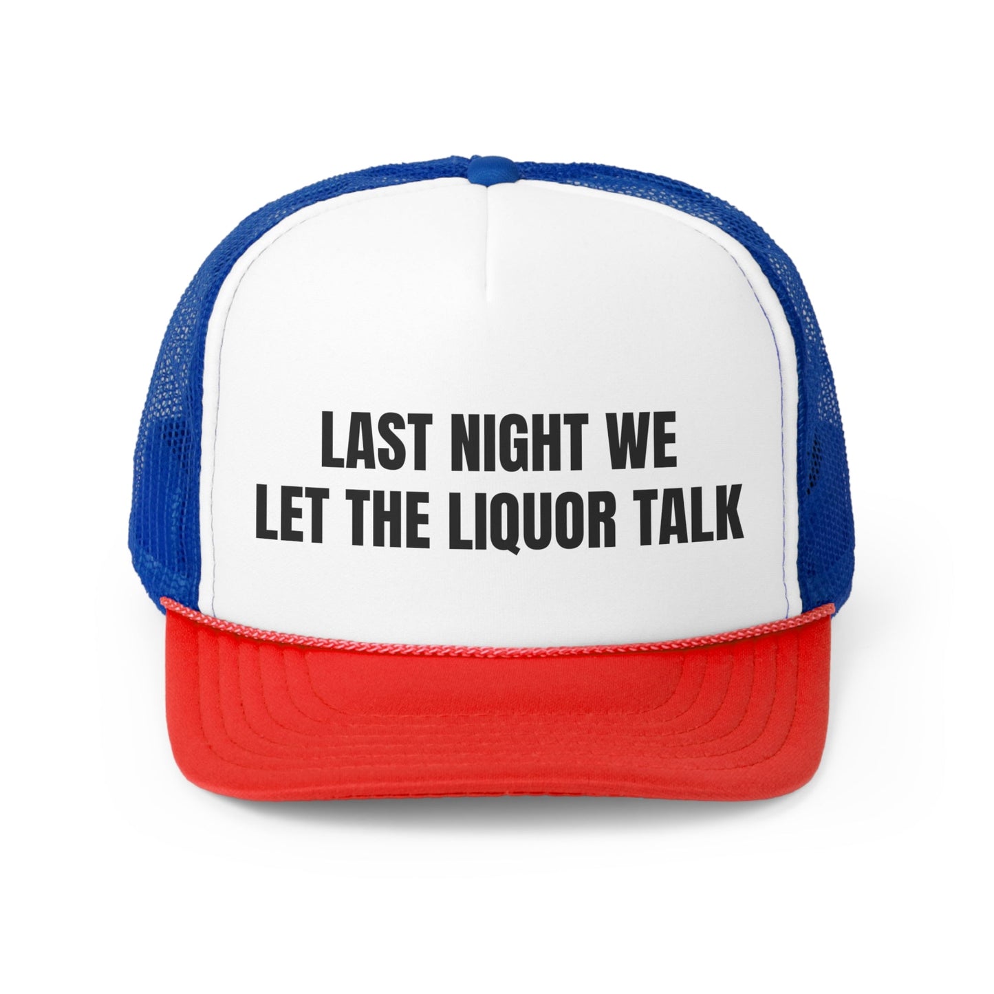 Last Night We Let The Liquor Talk Funny Trucker Hat