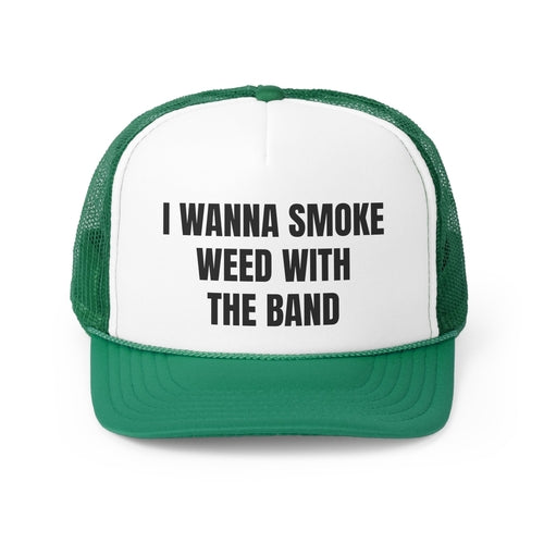 I Wanna Smoke Weed With The Band Funny Trucker Hat