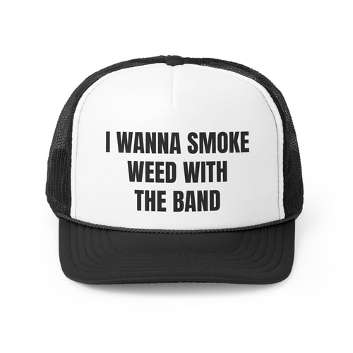 I Wanna Smoke Weed With The Band Funny Trucker Hat